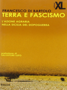 Francesco Di Bartolo – Terra e Fascismo. L’Azione Agraria nella Sicilia del Dopoguerra (2012)