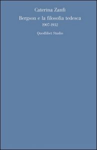 Caterina Zanfi – Bergson e la filosofia tedesca. 1907-1932 (2013)