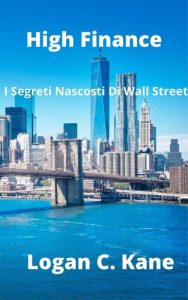 Logan C. Kane – High Finance: I Segreti Nascosti di Wall Street (2020)