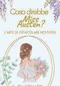 Pia Kovarik - Cosa direbbe Miss Austen?: L'arte di ostacolare noi stessi (2022)