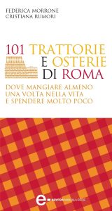 Federica Morrone, Cristiana Rumori – 101 trattorie e osterie di Roma dove mangiare almeno una volta nella vita e spendere molto poco (2011)