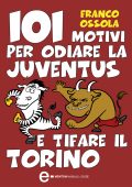Franco Ossola - 101 motivi per odiare la Juventus e tifare il Torino (2011)