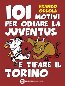 Franco Ossola – 101 motivi per odiare la Juventus e tifare il Torino (2011)
