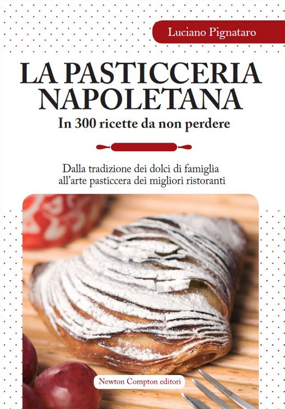 Luciano Pignataro – La pasticceria napoletana in 300 ricette da non perdere (2014)