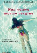 Barbara Garlaschelli - Non volevo morire vergine (2017)