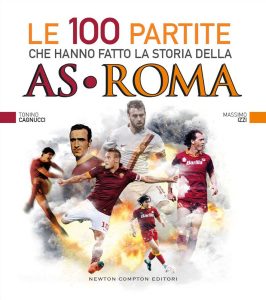Tonino Cagnucci, Massimo Izzi – Le 100 partite che hanno fatto la storia della AS Roma (2015)