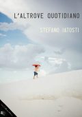 Stefano Iatosti - L'altrove quotidiano (2016)