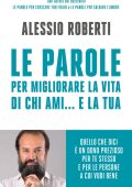 Alessio Roberti - Le parole per migliorare la vita di chi ami... e la tua (2015)