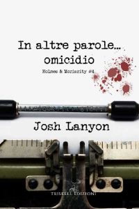 Josh Lanyon – Holmes & Moriarity Vol. 4. In altre parole…omicidio (2021)
