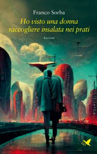 Franco Sorba – Ho visto una donna raccogliere insalata nei prati (2022)