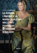 Rossella Antonini - La donna, l’amore e la magia in alcuni racconti fiabeschi di madame d’Aulnoy (2022)