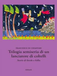Francesco Di Chiappari – Trilogia semiseria di un lanciatore di coltelli (2019)