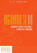 img Anthony Clifford Grayling - Ragionando su Dio. Argomenti contro la religione e a favore dell