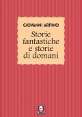 Giovanni Arpino - Storie fantastiche e Storie di domani (2017)