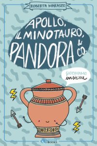 Roberta Marasco – Apollo, il Minotauro, Pandora & Co. (2021)