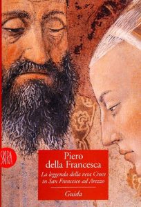 Piero della Francesca. La leggenda della vera croce in S. Francesco ad Arezzo. Ediz. illustrata