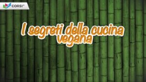 I Segreti della Cucina Vegana [Corsi.it] – Ita