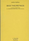 Carlo Natali - Bios theoretikos. La vita di Aristotele e l'organizzazione della sua scuola (1991)