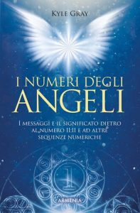 Kyle Gray – I Numeri degli Angeli: I Messaggi e il Significato Dietro al Numero 11 -11 e ad Altre Sequenze Numeriche (2020)