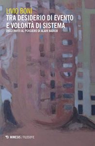 Livio Boni – Tra desiderio di evento e volontà di sistema. Dieci inviti al pensiero di Alain Badiou (2020)
