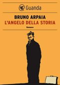 Bruno Arpaia - L'angelo della storia (2011)