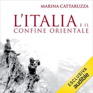 Marina Cattaruzza – L’Italia e il confine orientale (2023) (mp3 – 128 kbps)
