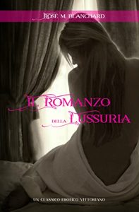 Rose M. Blanchard – il Romanzo della Lussuria: Un Classico Erotico Vittoriano – Volume I (2022)