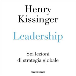 Henry A. Kissinger – Leadership꞉ Sei lezioni di strategia globale (2023) (mp3 – 128 kbps)