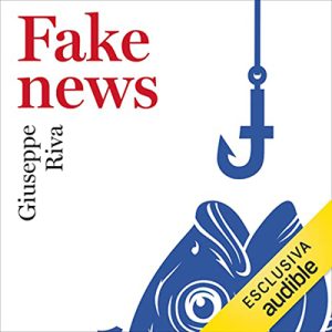 Giuseppe Riva – Fake News꞉ Vivere e sopravvivere in un mondo post-verità (2023) (mp3 – 128 kbps)
