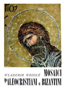 Wladimir Weidlé – Mosaici paleocristiani e bizantini. Ediz. illustrata (1954)