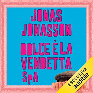 Jonas Jonasson – Dolce è la vendetta SpA (2023) (mp3 – 128 kbps)