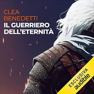 Clea Benedetti – Il guerriero dell’eternità (2023) (mp3 – 128 kbps)