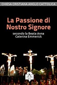 Anna Caterina Emmerick  – La Passione di Nostro Signore secondo la Beata Anna Caterina Emmerick (I doni della Chiesa) (2016)