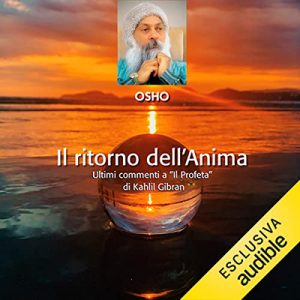 Osho – Il ritorno dell’anima꞉ Commenti a “Il Profeta” di Kahlil Gibran – Quarto volume (2023) (mp3 – 128 kbps)