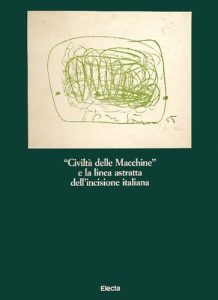 Federica Di Castro – Civiltà delle macchine e la linea astratta dell’incisione italiana. Catalogo della mostra. Ediz. illustrata (1990)