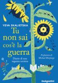 Yeva Skalietska - Tu Non Sai Cos'è la Guerra: Diario di una Ragazza Ucraina (2022)