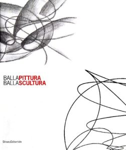 Ada Masoero, Giovanni Lista – Balla pittura Balla scultura. Ediz. illustrata (2008)