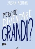 Susan Neiman - Perché diventare grandi? (2015)