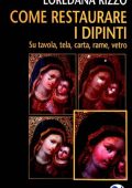 Loredana Rizzo - Come restaurare i dipinti. Su tavola, tela, carta, rame, vetro (2008)