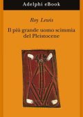 Roy Lewis - Il più grande uomo scimmia del Pleistocene (2012)
