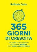 Raffaele Gaito - 365 giorni di crescita: Un anno di riflessioni per chi fa impresa e la libera professione (2022)