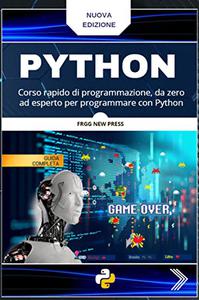 Python : Corso rapido di programmazione, da zero ad esperto per programmare con Python (2022)