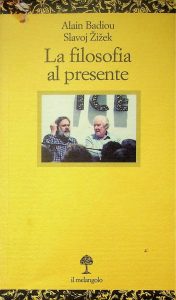 Alain Badiou, Slavoj Zizek – La Filosofia al Presente (2012)