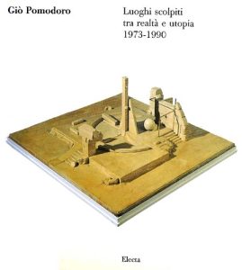 Caterina Zappia  – Giò Pomodoro. Luoghi scolpiti tra realtà e utopia 1973-1990  (1990)