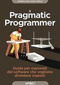 Il Pragmatic Programmer: Guida per manovali del software che vogliono diventare maestri (2018)