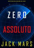 Jack Mars - Uno Spy Thriller della serie Agente Zero 12. Zero Assoluto (2021)