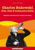 Paolo Roversi - Charles Bukowski. Una vita d'ordinaria follia (2016)