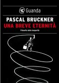 Pascal Bruckner - Una Breve Eternità. Filosofia della Longevità (2020)