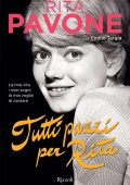 Rita Pavone, Emilio Targia - Tutti pazzi per Rita. La mia vita, i miei sogni, la mia voglia di cantare. Ediz. illustrata (2015)