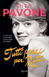 Rita Pavone, Emilio Targia – Tutti pazzi per Rita. La mia vita, i miei sogni, la mia voglia di cantare. Ediz. illustrata (2015)